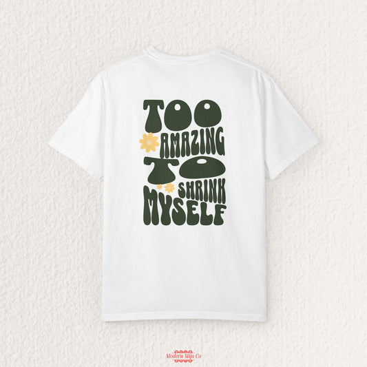 Too Amazing to Shrink Myself Tee — Body Positivity Graphic Shirt