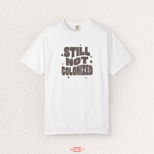 Still Not Colonized Tee — Bold Cultural Pride Statement Shirt