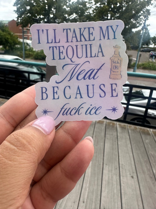 I'll Take My Tequila Neat Because F*CK Ice